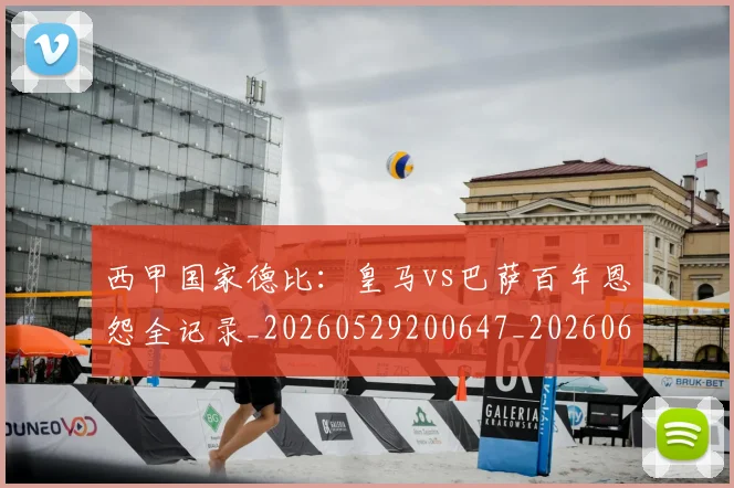 西甲国家德比：皇马vs巴萨百年恩怨全记录_20260529200647_20260610170206