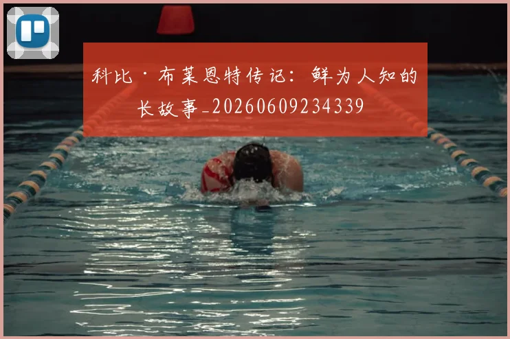 科比·布莱恩特传记：鲜为人知的成长故事_20260609234339