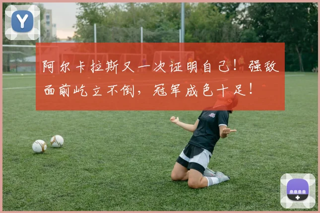 阿尔卡拉斯又一次证明自己！强敌面前屹立不倒，冠军成色十足！
