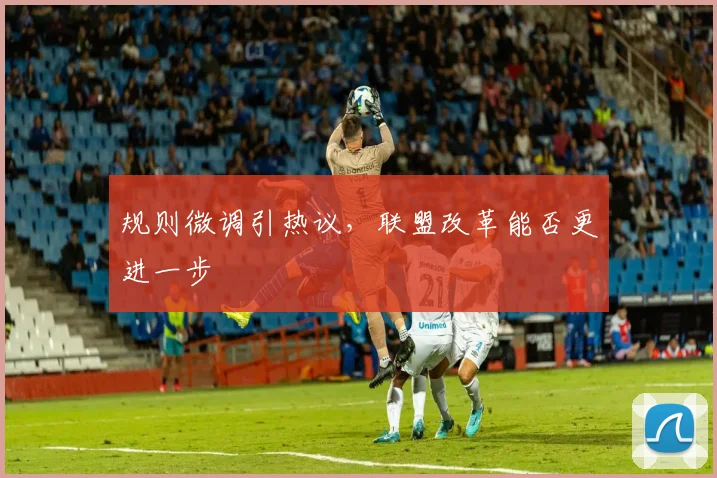 规则微调引热议，联盟改革能否更进一步