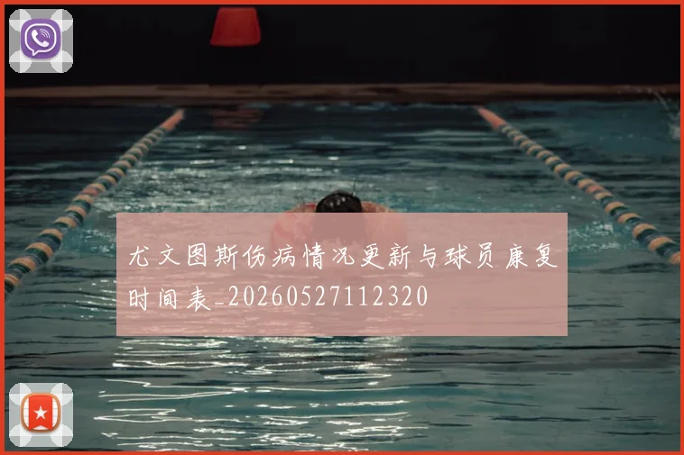 尤文图斯伤病情况更新与球员康复时间表_20260527112320