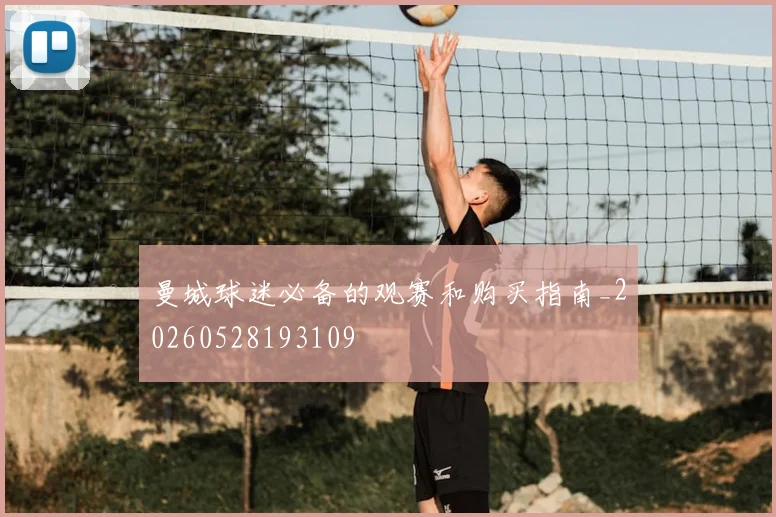 曼城球迷必备的观赛和购买指南_20260528193109