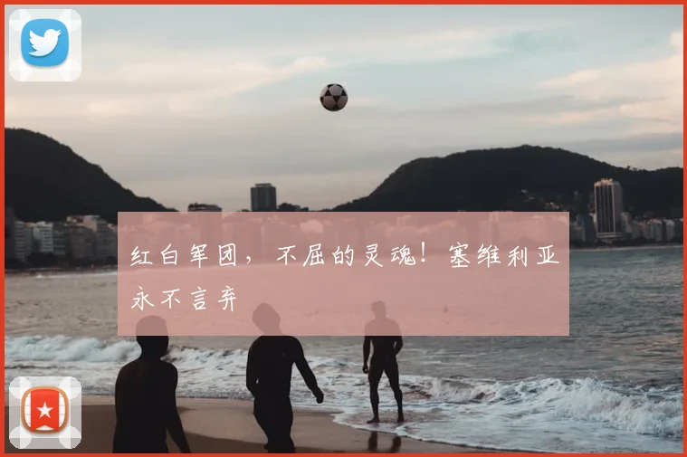 红白军团，不屈的灵魂！塞维利亚永不言弃