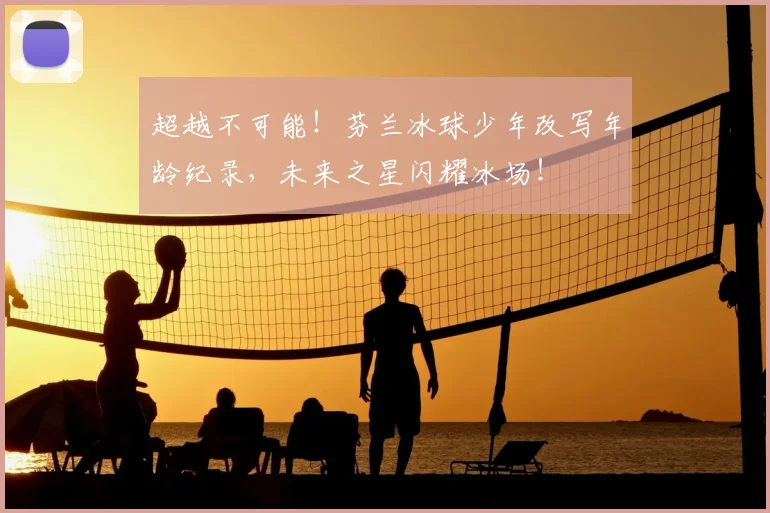 超越不可能！芬兰冰球少年改写年龄纪录，未来之星闪耀冰场！
